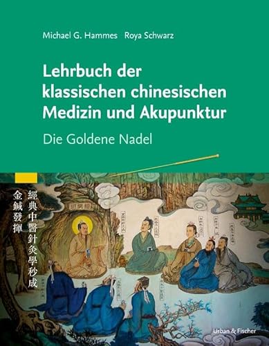 Lehrbuch der klassischen Chinesischen Medizin und Akupunktur: Die Goldene Nadel von Elsevier