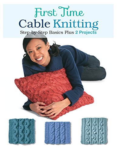 First Time Cable Knitting: Step-by-Step Basics Plus 2 Projects