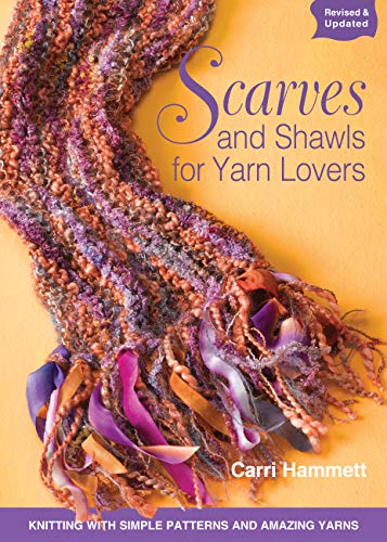 Scarves and Shawls for Yarn Lovers: Knitting with Simple Patterns and Amazing Yarns