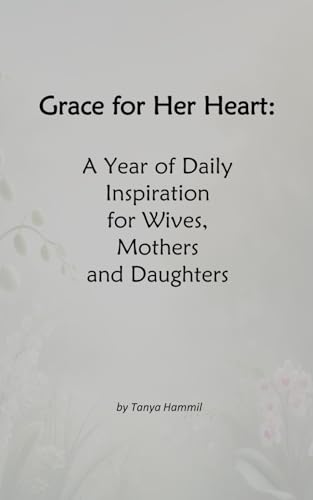 Grace for Her Heart: A Year of Daily Inspiration for Wives, Mothers and Daughters von Independently published