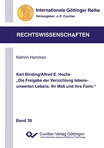 Karl Binding/Alfred E. Hoche "Die Freigabe der Vernichtung lebensunwerten Lebens. Ihr Maß und Ihre Form." (Internationale Göttinger Reihe - Rechtswissenschaften) von Cuvillier Verlag