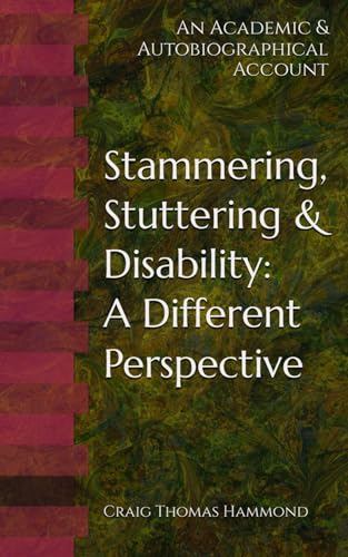 Stammering, Stuttering & Disability: A Different Perspective: An Academic & Autobiographical Account Stammering, Stuttering & Disability: A Different Perspective: An Academic & Autobiographical Account von Craig Thomas Hammond