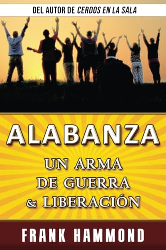 Alabanza - un Arma de Guerra y Liberación: Mientras alabas al Señor, las cosas comienzan a suceder en el reino invisible. von Impact Christian Books