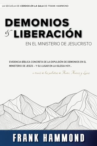 Demonios y Liberación en el Ministerio de Jesucristo: Evidencia bíblica concreta de la expulsión de demonios en el ministerio de jesús – y su lugar en la iglesia hoy von Impact Christian Books