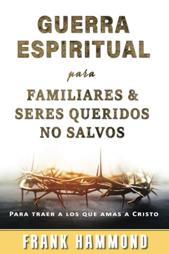Guerra Espiritual para Familiares y Seres Queridos No Salvos: Para traer a los que amas a Cristo von Impact Christian Books