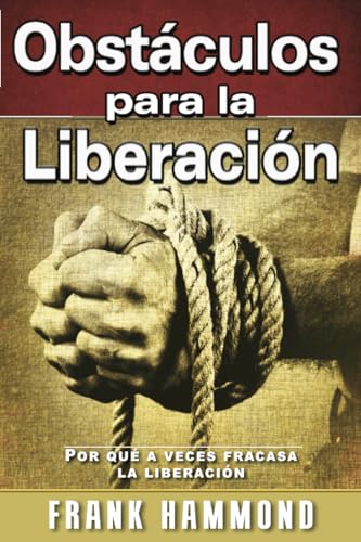Obstáculos para la Liberación: Por qué a veces fracasa la liberación von Impact Christian Books