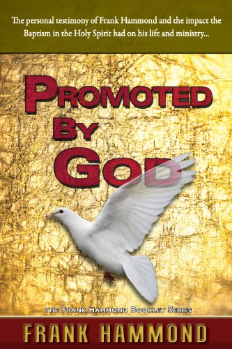 Promoted by God: The personal testimony of Frank Hammond and the impact the Baptism in the Holy Spirit had on his life and ministry...: Frank ... in the Holy Spirit Ignited His Ministry Promoted by God: The personal testimony of Frank Hammond and the impact the Baptism in the Holy Spirit had on his life and ministry...: Frank ... in the Holy Spirit Ignited His Ministry