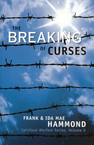The Breaking of Curses: Determine if you are cursed, and what you can do about it: Are Curses Real, and What Can Be Done About Them? (Spiritual Warfare Series, Volume 5)