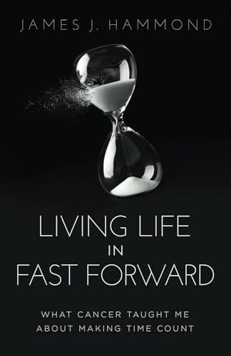 Living Life in Fast Forward: What Cancer Taught Me About Making Time Count