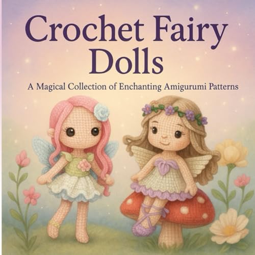 Crochet Fairy Dolls: A Magical Collection of Enchanting Amigurumi Patterns von Independently published