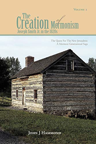 Volume Ii The Creation Of Mormonism: Joseph Smith Jr. In The 1820s: The Quest for the New Jerusalem: A Mormon Generational Saga Volume Ii The Creation Of Mormonism: Joseph Smith Jr. In The 1820s: The Quest for the New Jerusalem: A Mormon Generational Saga von Xlibris Corporation