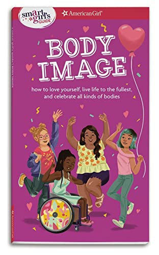 Smart Girl's Guide Body Image: How to Love Yourself, Life Life to the Fullest, and Celebrate All Kinds of Bodies (Smart Girl's Guides) von Amer Girl