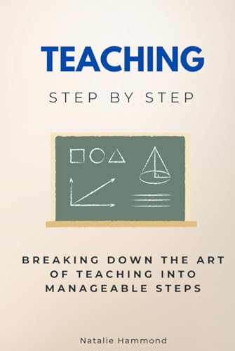 Teaching Step by Step: Breaking Down the Art of Teaching into Manageable Steps (Careers Step by Step) von Independently published