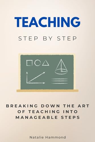 Teaching Step by Step: Breaking Down the Art of Teaching into Manageable Steps (Careers Step by Step) von Independently published