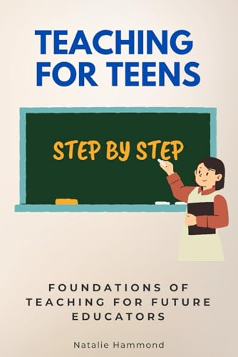 Teaching for Teens Step by Step: Foundations of Teaching for Future Educators (Step By Step Subject Guides) von Independently published