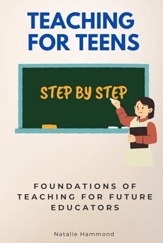 Teaching for Teens Step by Step: Foundations of Teaching for Future Educators (Step By Step Subject Guides) von Independently published