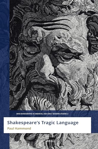 Shakespeare's Tragic Language (Mini-Monographs in Medieval and Early Modern Studies, Band 2) von Brill