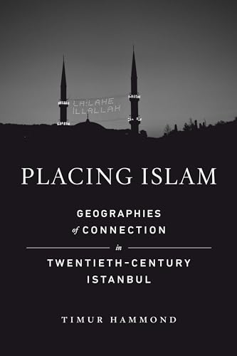 Placing Islam: Geographies of Connection in Twentieth-Century Istanbul (Islamic Humanities, Band 4) von University of California Press