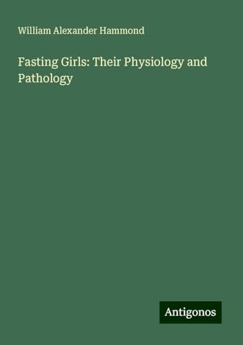Fasting Girls: Their Physiology and Pathology von Antigonos Verlag