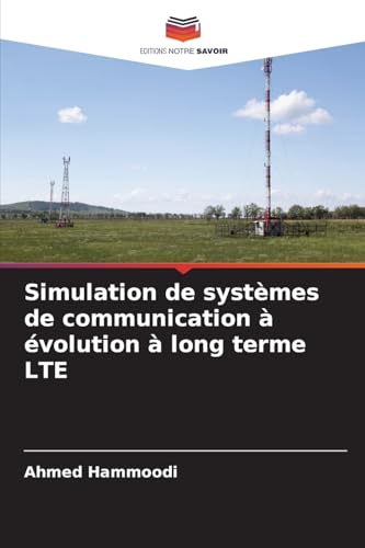 Simulation de systèmes de communication à évolution à long terme LTE von Editions Notre Savoir