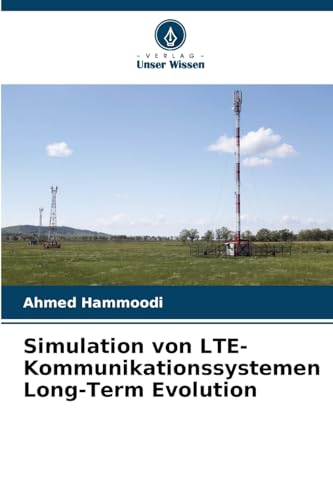Simulation von LTE-Kommunikationssystemen Long-Term Evolution: DE von Verlag Unser Wissen