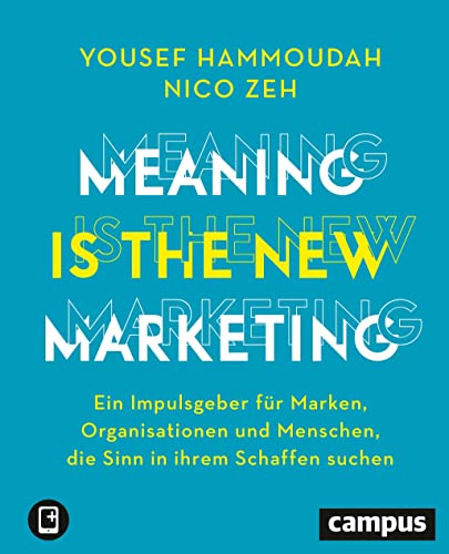 Meaning is the New Marketing: Ein Impulsgeber für Marken, Organisationen und Menschen, die Sinn in ihrem Schaffen suchen, plus E-Book inside (ePub, pdf)