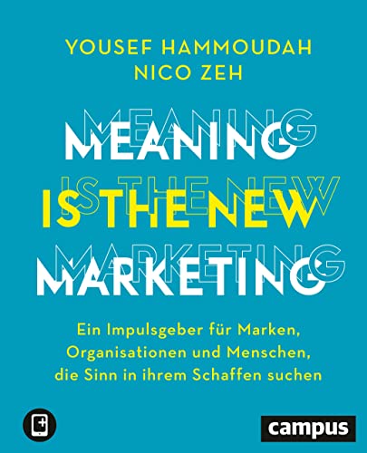 Meaning is the New Marketing: Ein Impulsgeber für Marken, Organisationen und Menschen, die Sinn in ihrem Schaffen suchen, plus E-Book inside (ePub, pdf)