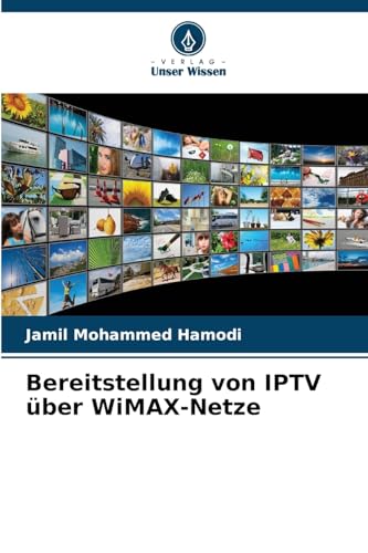Bereitstellung von IPTV über WiMAX-Netze: DE von Verlag Unser Wissen