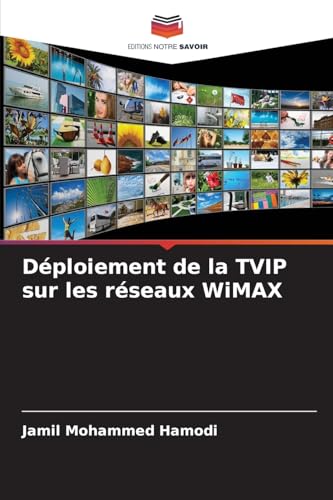 Déploiement de la TVIP sur les réseaux WiMAX von Editions Notre Savoir