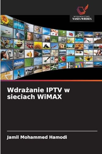 Wdrażanie IPTV w sieciach WiMAX: DE von Wydawnictwo Nasza Wiedza
