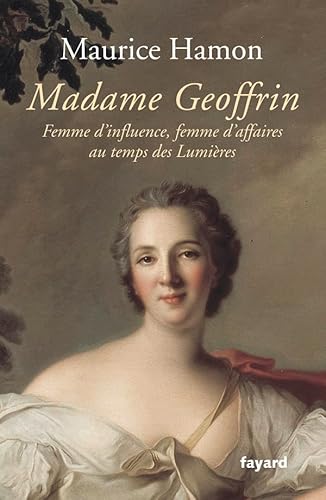 Madame Geoffrin: Femme d'influence, femme d'affaires au temps des Lumières von FAYARD