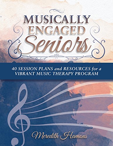 Musically Engaged Seniors: 40 Session Plans and Resources for a Vibrant Music Therapy Program von Whelk & Waters Publishing