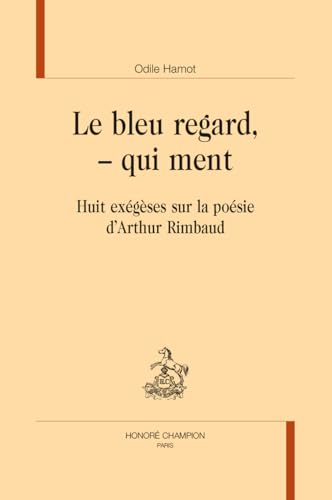 Le bleu regard, – qui ment. Huit exégèses sur la poésie d'Arthur Rimbaud von Champion