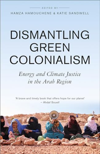 Dismantling Green Colonialism: Energy and Climate Justice in the Arab Region (Transnational Institute) von Pluto Press