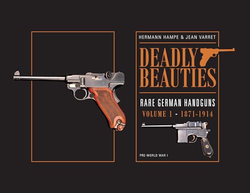 Deadly Beauties--Rare German Handguns, Vol. 1, 1871-1914: Pre-World War I (Deadly Beauties, 1) von Schiffer Publishing
