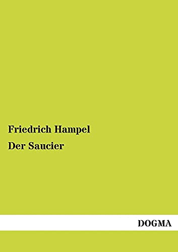 Der Saucier: Eine Anleitung zur Bereitung von Saucen: Eine Anleitung zur Bereitung von Saucen und einschlägigen Artikeln für Herrschafts-, Hotel- und bürgerliche Küchen, sowie für Kochinstitute Der Saucier: Eine Anleitung zur Bereitung von Saucen: Eine Anleitung zur Bereitung von Saucen und einschlägigen Artikeln für Herrschafts-, Hotel- und bürgerliche Küchen, sowie für Kochinstitute