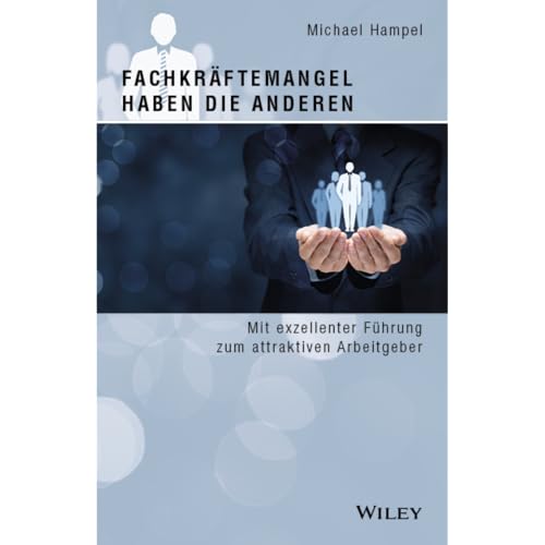 Fachkräftemangel haben die anderen: Mit exzellenter Führung zum attraktiven Arbeitgeber von Wiley-VCH