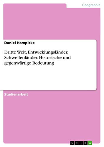 Dritte Welt, Entwicklungsländer, Schwellenländer. Historische und gegenwärtige Bedeutung Dritte Welt, Entwicklungsländer, Schwellenländer. Historische und gegenwärtige Bedeutung