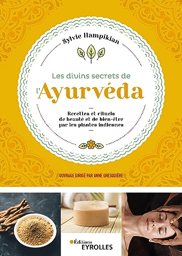Les divins secrets de l'Ayurvéda: Recettes et rituels de beauté et de bien-être par les plantes indiennes