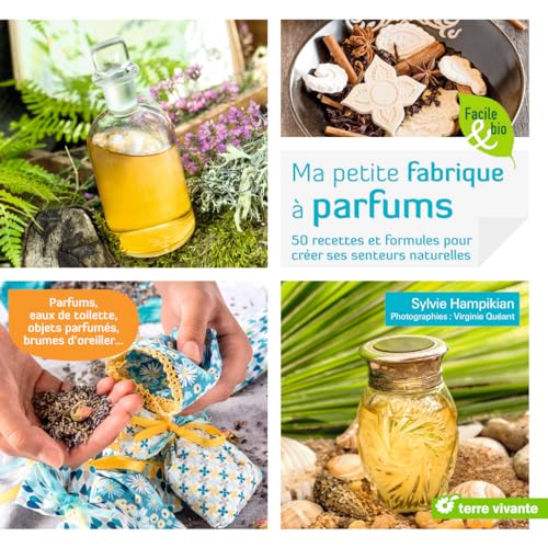 Ma petite fabrique à parfums: 50 recettes et formules pour créer ses senteurs naturelles