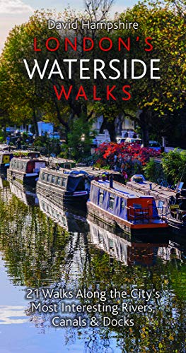London's Waterside Walks: 21 Walks Along the City's Most Captivating Rivers, Canals & Docks (London Walks)