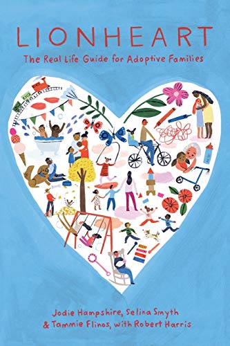 Lionheart: The Real Life Guide for Adoptive Families