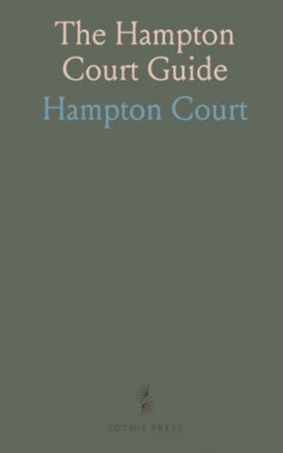 The Hampton Court Guide: Containing a Descriptive Account of the Paintings, Statues, &C. &C. In the Palace and Gardens von Sothis Press