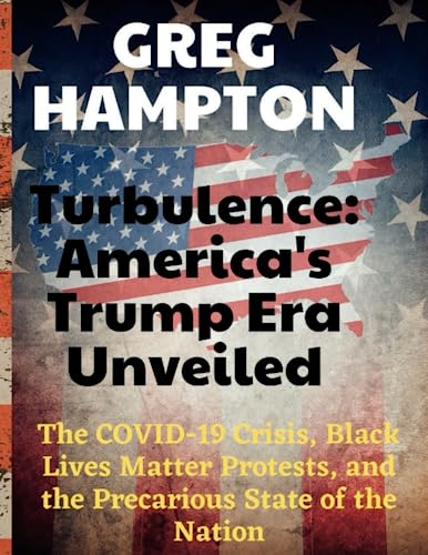 Turbulence: America's Trump Era Unveiled: The COVID-19 Crisis, Black Lives Matter Protests, and the Precarious State of the Nation von Independently published