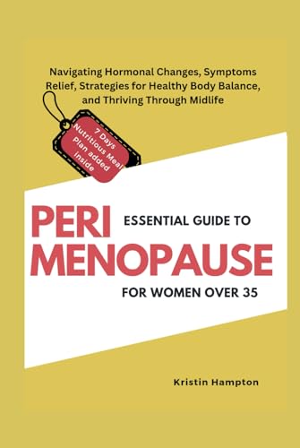 Essential Guide to Perimenopause for Women Over 35: Navigating Hormonal Changes, Symptoms Relief, Strategies for Healthy Body Balance, and Thriving Through Midlife