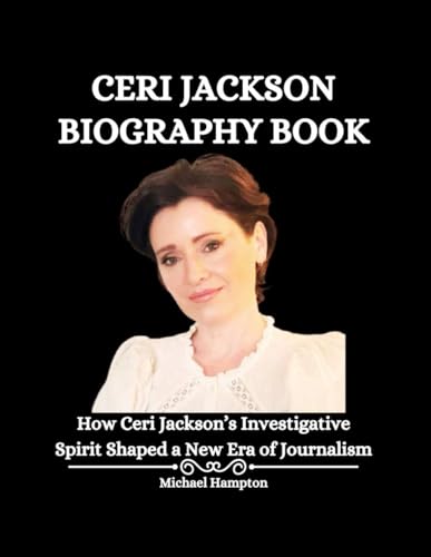 Ceri Jackson Biography Book: How Ceri Jackson’s Investigative Spirit Shaped a New Era of Journalism von Independently published