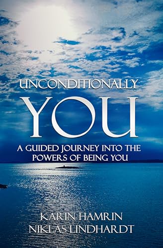 Unconditionally YOU: A Guided Journey Into the Powers of Being You