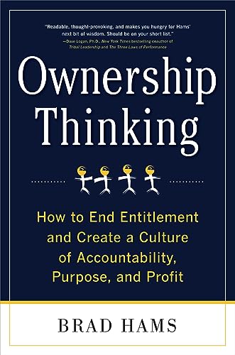 Ownership Thinking: How to End Entitlement and Create a Culture of Accountability, Purpose, and Profit Ownership Thinking: How to End Entitlement and Create a Culture of Accountability, Purpose, and Profit