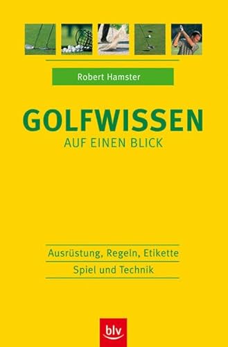 Golfwissen auf einen Blick: Ausrüstung, Regeln, Etikette, Spiel und Technik