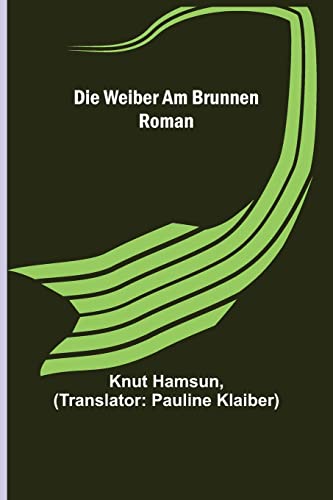 Die Weiber am Brunnen: Roman Die Weiber am Brunnen: Roman